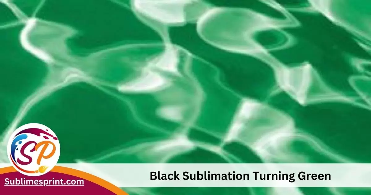 Black Sublimation Turning Green