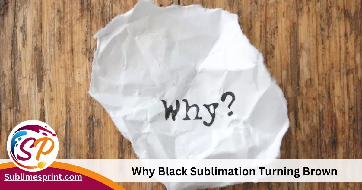 Why Black Sublimation Turning Brown